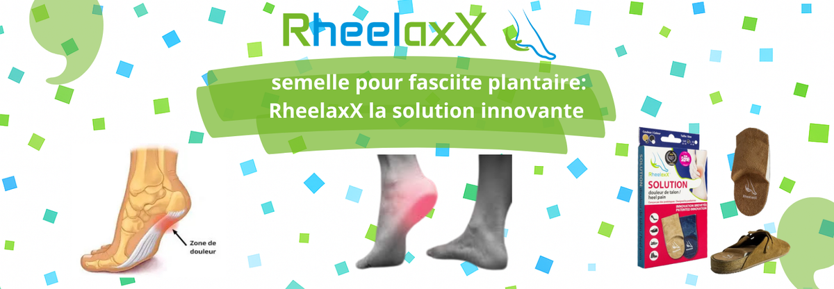Semelle fasciite plantaire : Rheelaxx, la solution innovante pour vos douleurs au talon
